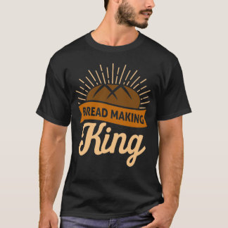 Funny Sourdough Bread King Lover Baking Kneader Lo T-shirt