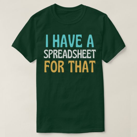 Funny Spreadsheet ik heb een spreadsheet voor dat T-shirt (Design voorkant)
