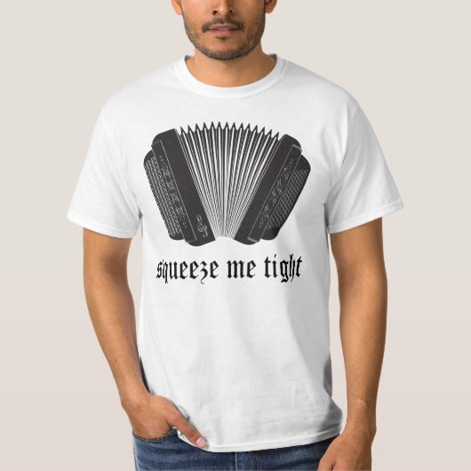 Funny Squeeze me Tight Accordion Gift T-shirt (Voorkant)