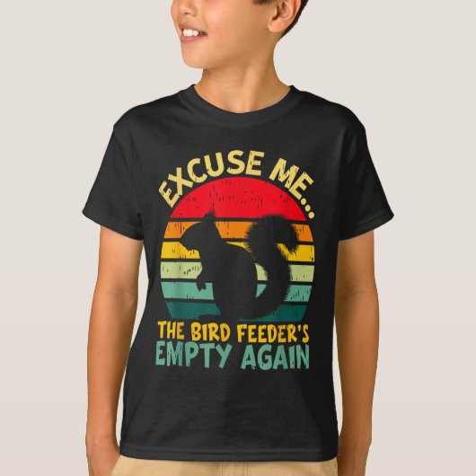 Funny Squirrel Excuse Me, Bird Feeder's Empty Agai T-shirt (Voorkant)