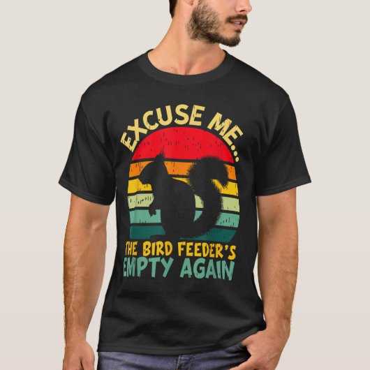 Funny Squirrel Excuse Me, Bird Feeder's Empty Agai T-shirt (Voorkant)