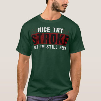 Funny Stroke Survivor Nice Try Stroke But Im Still T-shirt