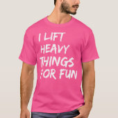 Funny Strongman I Lift Heavy Things For Fun Weight T-shirt (Voorkant)