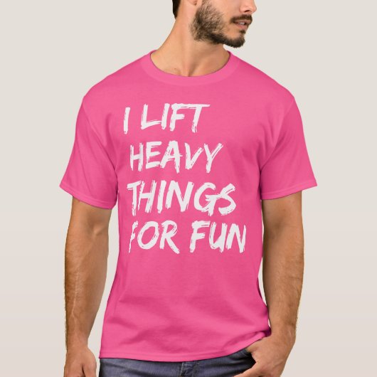Funny Strongman I Lift Heavy Things For Fun Weight T-shirt (Voorkant)