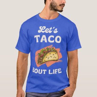 Funny Taco Lover Pun Letx27s Taco Bout Life Cool D T-shirt