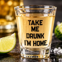 Funny Take Me Drunk I’m Home