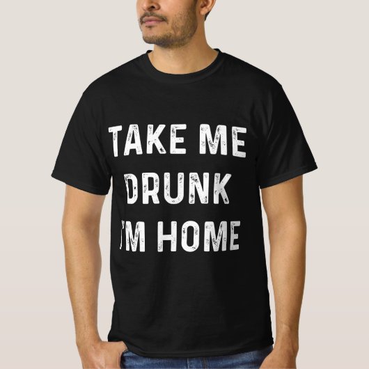 Funny Take Me Drunk I'm Home Quote  T-shirt (Voorkant)
