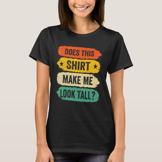 Funny Tall Person Sayings, Does This Make Me Look  T-shirt (Voorkant)