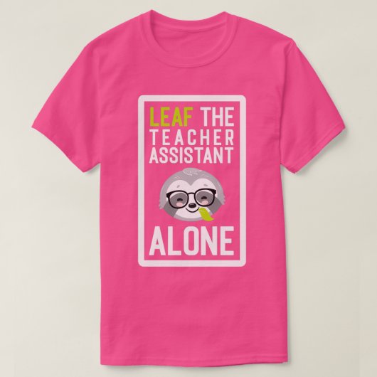 Funny Teacher Assistant Pun laat me alleen cadeaus T-shirt (Design voorkant)