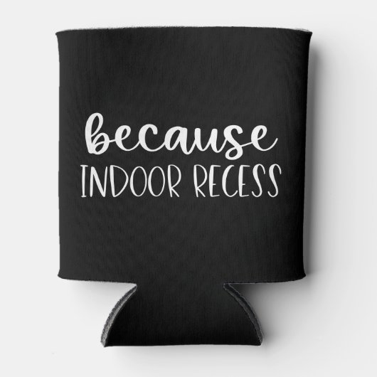 Funny Teacher Gift Omdat binnenshuis Recess Blikjeskoeler (Voorkant)