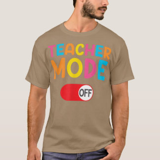Funny Teacher Mode Off Last Day of School Teacher T-shirt