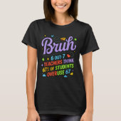 Funny Teacher Quote Bruh 6 Out Of 7 Teachers Think T-shirt (Voorkant)