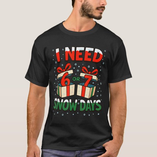 Funny Teacher Winter Saying I Need 6 7 Snow Days C T-shirt (Voorkant)