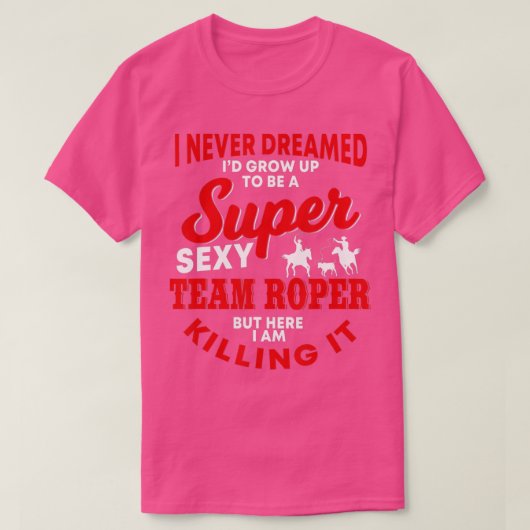 Funny Team Roper Quote Rodeo Western Horse Roping T-shirt (Design voorkant)