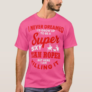 Funny Team Roper Quote Rodeo Western Horse Roping T-shirt