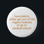 Funny Texas Abortion Laws Pro Choice Women Quote Ronde Button 5,7 Cm<br><div class="desc">Advocaten gaan ofwel uit de vagina business of gaan naar de medische school. Een grappig pro-keuze citaat van Wendy Davis over het legaal houden van abortus in Texas. Gezondheidszorg voor vrouwen is een fundamenteel mensenrecht. Humor voor een OBGYN of gynaecoloog die de rechten van de vrouw ondersteunt.</div>