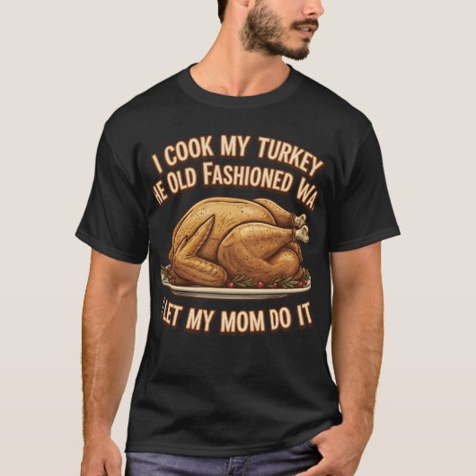 Funny Thanksgiving Quote I Cook My Turkey T-shirt (Voorkant)