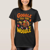 Funny Thanksgiving Turkey Gobble Till You Wobble T T-shirt (Voorkant)
