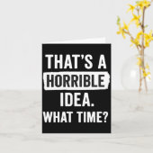 Funny That's A Horrible Idea What Time_ Sarcastic  Kaart (Gele Bloem)