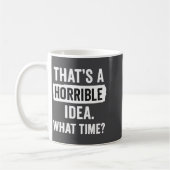 Funny That's A Horrible Idea What Time_ Sarcastic  Koffiemok (Links)