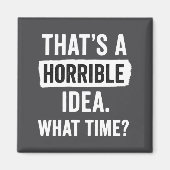 Funny That's A Horrible Idea What Time_ Sarcastic  Magneet (Voorkant)