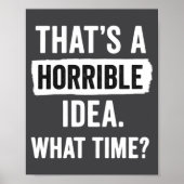 Funny That's A Horrible Idea What Time_ Sarcastic Poster (Voorkant)