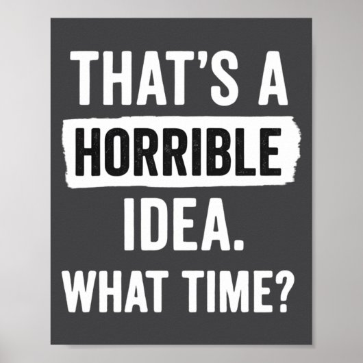 Funny That's A Horrible Idea What Time_ Sarcastic  Poster (Voorkant)