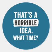 Funny That's A Horrible Idea What Time_ Sarcastic  Ronde Sticker (Voorkant)