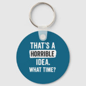 Funny That's A Horrible Idea What Time_ Sarcastic  Sleutelhanger (Voorkant)