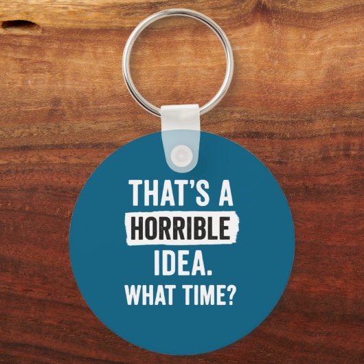 Funny That's A Horrible Idea What Time_ Sarcastic  Sleutelhanger (Voorkant)