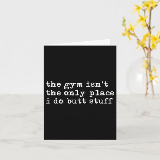 Funny The Gym Isn't The Only Place I Do Butt Stuff Kaart (Gele Bloem)