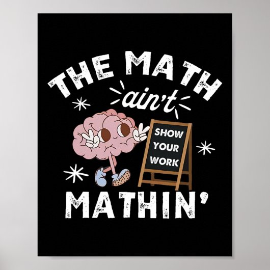 Funny The Math Ain't Mathin Cute Show Your Work Ma Poster (Voorkant)