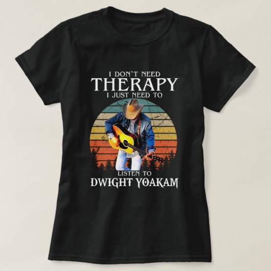 Funny Therapy wil gewoon naar Dwight Yoakam luiste T-shirt (Design voorkant)
