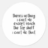 Funny There Is Nothing I Can't Do Except Reach The Ronde Sticker (Voorkant)