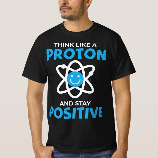 Funny Think Like A Proton And Stay Positive Scienc T-shirt (Voorkant)