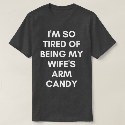 Funny Tired of Being Wifes Arm Candy Humorous Husb T-shirt (Design voorkant)