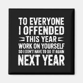 Funny To Everyone I Offended This Year Work On You Magneet (Voorkant)