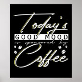 Funny Today's Good Mood Is Sponsored By Coffee Poster (Voorkant)