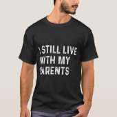 Funny Toddler Quote I Still Live With Parents T-shirt (Voorkant)