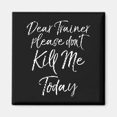 Funny Training Quote Dear Trainer Please Don't Kil Magneet (Voorkant)