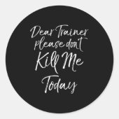 Funny Training Quote Dear Trainer Please Don't Kil Ronde Sticker (Voorkant)