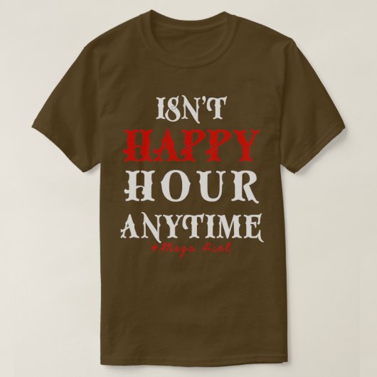 Funny Trendy Sarcastic Isnt Happy Hour Anytime Meg T-shirt (Design voorkant)
