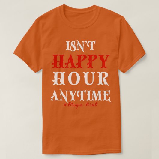 Funny Trendy Sarcastic Isnt Happy Hour Anytime Meg T-shirt (Design voorkant)