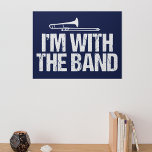 Funny Trombone ik ben bij de Band Poster<br><div class="desc">Een bandgeek design voor een meester van het franse hoorn-instrument met de uitdrukking "Ik ben met de band". Een grote humor cadeau voor regionale competitie voor marchingband op de middelbare school.</div>