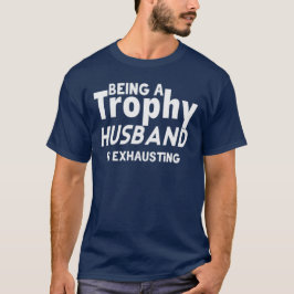 Funny Trophy Husband – Being a Trophy Husband T-shirt