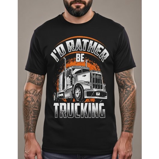 Funny Trucker Shirt - I'd Rather Be Trucking