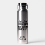 Funny True Crime Podcast Fan Custom Waterfles<br><div class="desc">Ik luister naar Podcasts van True Crime. Seriële killerobsessie? Deze grappige podcast luisteraar humor heeft je bedekt. Stil,  praat niet met me terwijl ik leer over moorden of werk als podcaster die verhalen vertelt over criminelen en criminologie.</div>