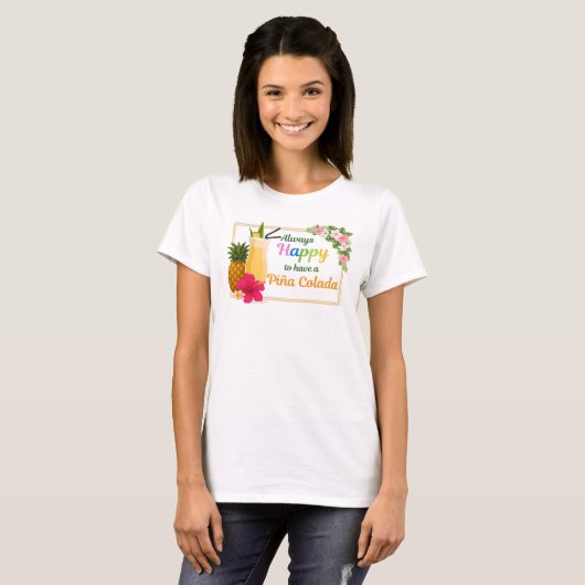 Funny Tshirt - Always Happy to Have a Piña Colada (Voorkant volledig)
