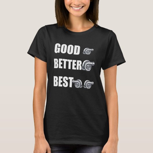 Funny Turbo Charger Turbocharged Good Better Best T-shirt (Voorkant)