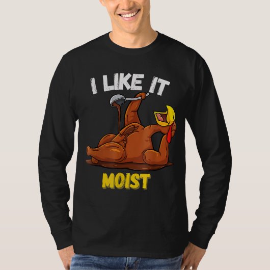 Funny Turkey I like it Moist Thanksgiving Dinner F T-shirt (Voorkant)